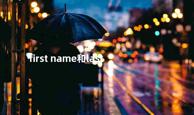 first name和last name